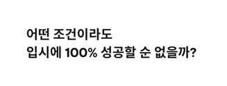 어떤 조건이라도 입시에 100 성공할 순 없을까